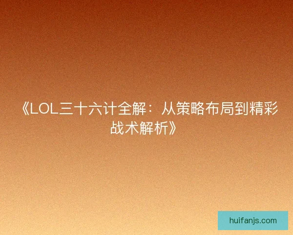 《LOL三十六计全解：从策略布局到精彩战术解析》